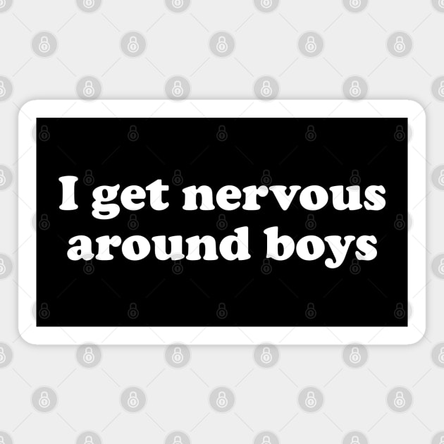 I get nervous around boys funny quote Magnet by anonshirt